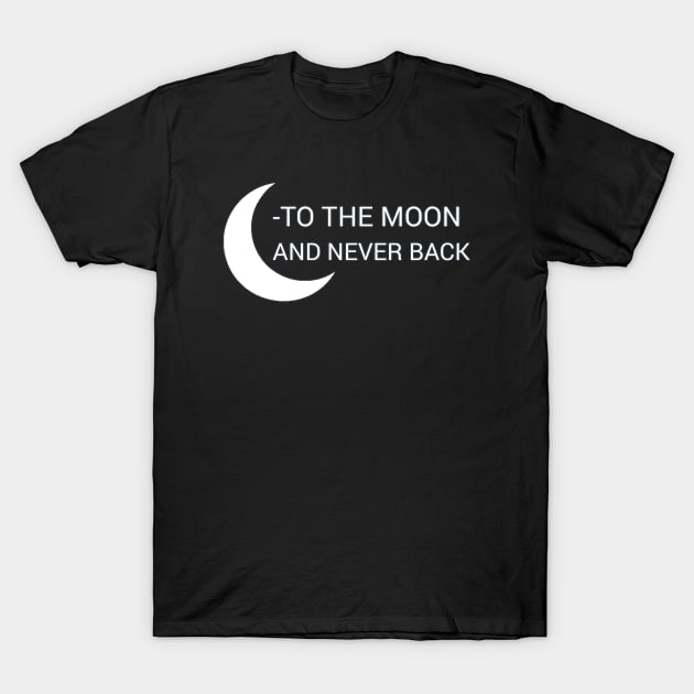 To the moon and never back T-Shirt by leqa10